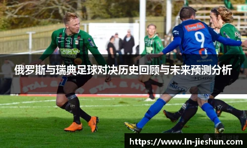 俄罗斯与瑞典足球对决历史回顾与未来预测分析